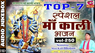 स्पेशल माँ काली भजन TOP - 7 | VOL- 250 | Nonstop Maa Kali Bhajan | Audio Jukebox | Narender Kaushik