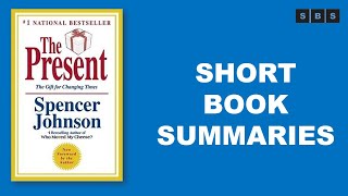 Short Book Summary of The Present The Secret to Enjoying Your Work and Life,Now!by Spencer Johnson