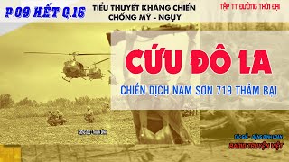 (Tập 09 Q16) CỨU ĐÔ LA - Chiến dịch đường 9 Nam Lào |  Truyện chiến tranh VN