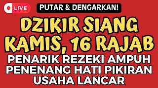 DZIKIR SIANG HARI KAMIS 16 RAJAB, ZIKIR PEMBUKA PINTU REZEKI AGAR BANJIR REZEKI DAN DIKEJAR UANG