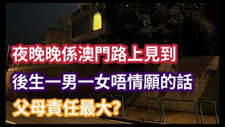 澳門夜晚街頭男女 你會見義勇為?｜父母請關注後生問題｜時事分析ep.205