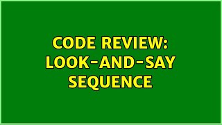 Code Review: Look-and-say sequence (3 Solutions!!)