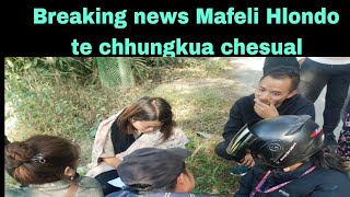 Breaking news:Mafeli Hlondo te chhungkua an chesual.