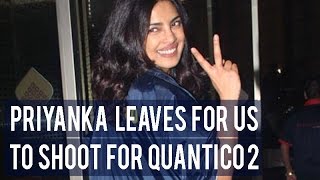 Priyanka Chopra leaves for US to begin shoot of Quantico 2