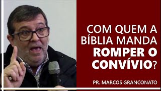 Com quem a Bíblia manda romper o convívio? - Pr. Marcos Granconato