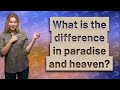 What is the difference in paradise and heaven?