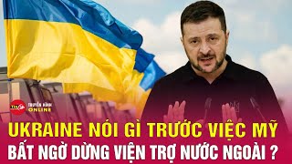 Cập nhật chiến sự Nga-Ukraine: Kiev nói gì về việc Mỹ bất ngờ ngừng viện trợ nước ngoài? | Tin24h