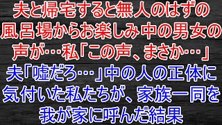 夫と帰宅すると無人のはずの風呂場からお楽しみ中の男女の声が…私「この声、まさか…」夫「嘘だろ…」中の人の正体に気付いた私たちが、家族一同を我が家に呼んだ結果