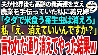 【スカッとする話】夫が他界後も義両親の農業を手伝っていた私に義兄嫁「いつまでいるの？米を横取りする寄生虫は消えろ！」私「はい、わかりました」→言われた通り消えてやった結果ｗ