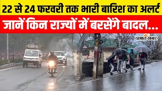 Weather Update: 22 से 24 फरवरी तक भारी बारिश का अलर्ट, जानें किन राज्यों में बरसेंगे बादल|Rain Alert