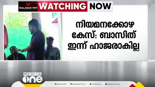 നിയമനക്കോഴക്കേസ്; ബാസിത് ഇന്ന് ചോദ്യം ചെയ്യലിന് ഹാജരാകില്ല