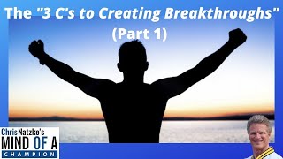 3 C's of Creating Breakthroughs (Part 1)