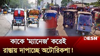 কাকে ‘ম্যানেজ’ করেই রাস্তায় দাপাচ্ছে অটোরিকশা! | Auto Rickshaw | News | Desh TV