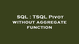 SQL : TSQL Pivot without aggregate function