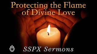 Protecting the Flame of Divine Love - SSPX Sermons