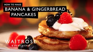 How to Make Banana \u0026 Gingerbread Pancakes | Waitrose \u0026 Partners