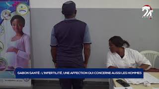 GABON SANTÉ   L'INFERTILITÉ, UNE AFFECTION QUI CONCERNE AUSSI LES HOMMES