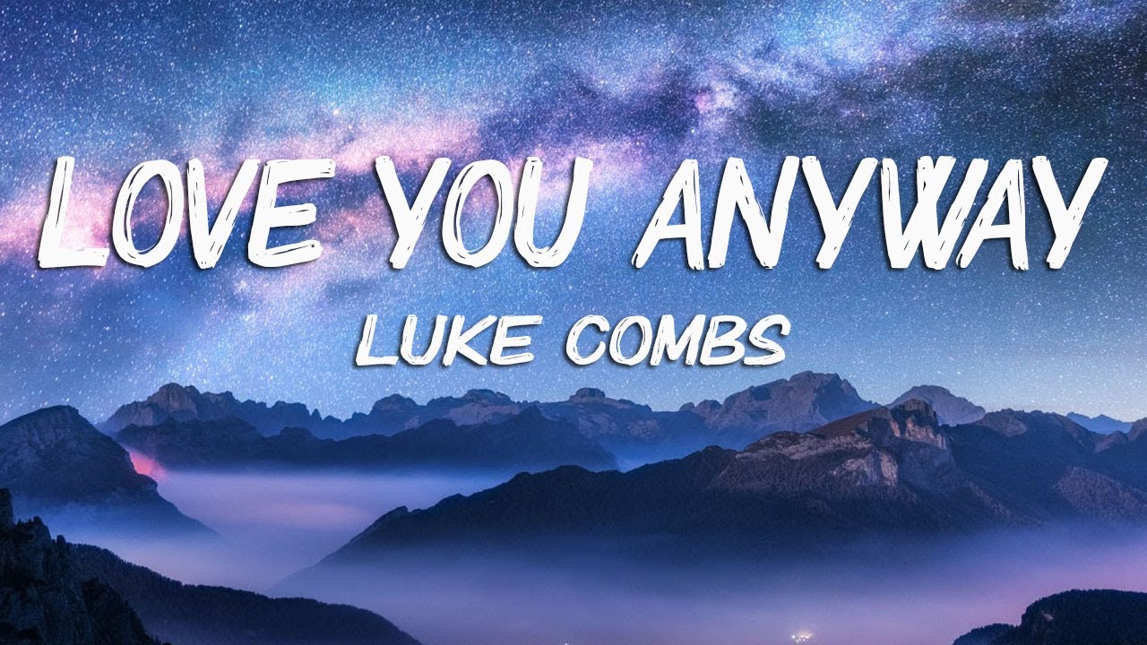 Luke Combs - Love You Anyway (Lyrics) - YouTube