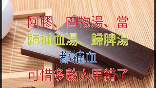 阿膠、四物湯、當歸補血湯、歸脾湯都補血，可惜多數人用錯了