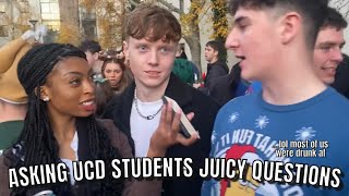 ASKING UCD STUDENTS JUICY QUESTIONS...lol most of us were drunk af