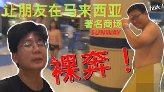 大马人恶整好友！裸奔马来西亚著名商场！差点被警察。。。