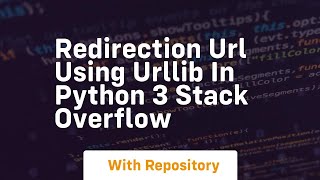 Redirection url using urllib in Python 3 Stack Overflow