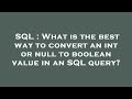 SQL : What is the best way to convert an int or null to boolean value in an SQL query?