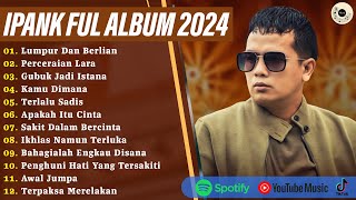 LUMPUR DAN BERLIAN - IPANK FULL ALBUM TERBAIK 2024 | PERCERAIAN LARA | LAGU POP MELAYU TERBARU 2024