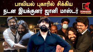 நடன இயக்குனர் ஜானி மாஸ்டர் மீது பாலியல் வன்கொடுமை புகார் | Kumudam News 24x7