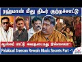 இளையராஜா இப்படியெல்லாம் செய்ததே இல்லையா? - Singer Palakkad Sreeram Reveals Music Secrets - Part 1