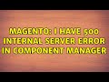 Magento: I have 500 Internal Server Error in Component Manager (2 Solutions!!)