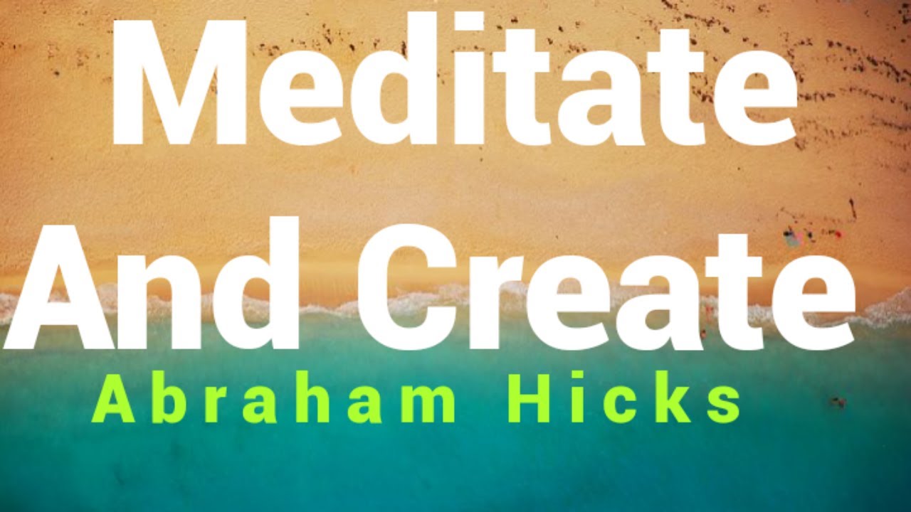 Meditate And Create Abraham Hicks Youtube Meditate And Create Abraham Hicks Youtube