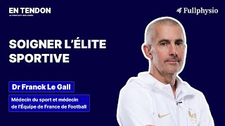 #6 - Soigner l’élite sportive - Dr Franck Le Gall (Équipe de France de Football)