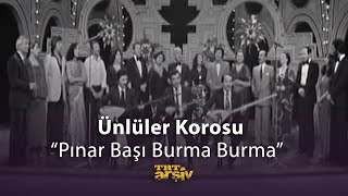 Ünlüler Korosu - Pınar Başı Burma Burma (1978) | TRT Arşiv