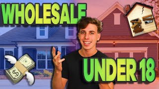 How To Wholesale Real Estate Under The Age Of 18 As A Minor!