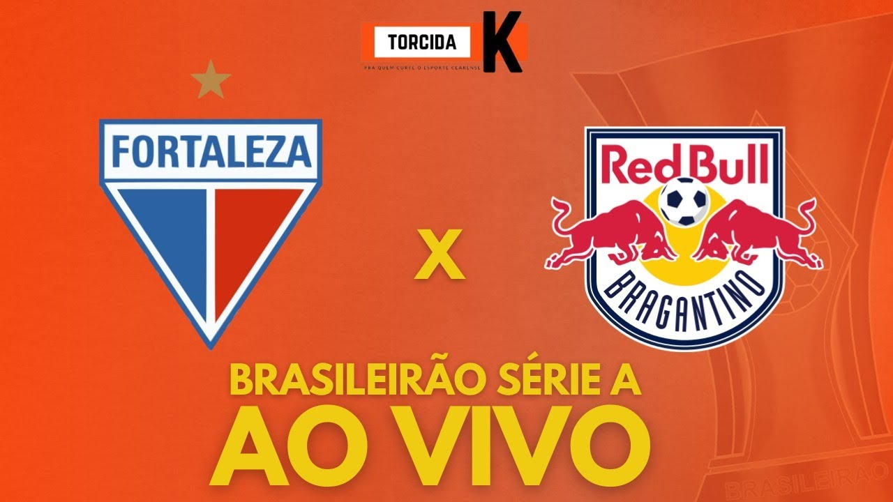 Fortaleza X RB Bragantino | AO VIVO | Brasileirão Série A - 37ª Rodada ...