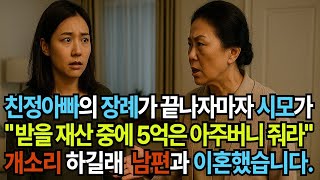친정 아빠의 장례가 끝나자마자 시모가  받을 재산 중에 5억은 아주버니 줘라  개소리 하길래 남편과 이혼했습니다