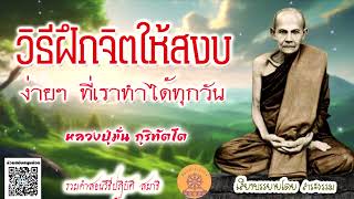 วิธีฝึกจิตให้สงบ ง่ายๆ ที่เราทำได้ทุกวัน คำสอน หลวงปู่มั่น ภูริทัตโต