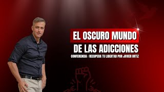 EL OSCURO MUNDO DE LAS ADICCIONES. Conferencia: Recupera tu libertad, por Javier Ortiz.