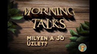 Morning Talks - Milyen a jó üzlet?