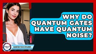 Why Do Quantum Gates Have Quantum Noise? - Quantum Tech Explained