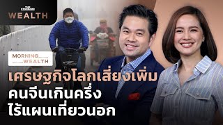 เศรษฐกิจโลกเสี่ยงเพิ่ม คนจีนเกินครึ่งไร้แผนเที่ยวนอก | Morning Wealth 28 เม.ย. 2566