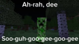 Creeper- Ah-rah, dee Soo-guh-goo-gee-goo-gee