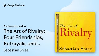 The Art of Rivalry: Four Friendships,… by Sebastian Smee · Audiobook preview