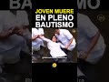 joven sufre una tragedia en pleno bautismo fe en un momento de salvación.