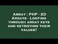 Array : PHP - 2D Arrays - Looping through array keys and retrieving their values?