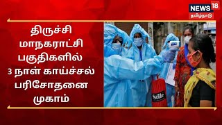 திருச்சி மாநகராட்சி பகுதிகளில் 3 நாள் காய்ச்சல் பரிசோதனை முகாம் | Trichy | COVID19