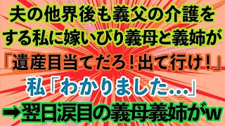 【スカッとする話】夫の他界後も義父の介護をする私に義母と義姉「遺産目当てだろ！出て行け！」私「わかりました...」→翌日涙目の義母義姉が