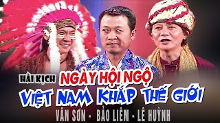 VAN SON 😊 Hài kịch NGÀY HỘI NGỘ VIÊT NAM KHẮP THẾ GIỚI | Vân Sơn -  Bảo Liêm - Lê Huỳnh