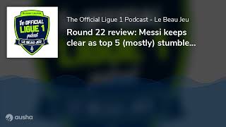 Round 22 review: Messi keeps clear as top 5 (mostly) stumble and Nice revival continue in Marseille!